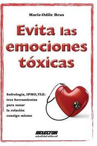 Cover image for Evita las emociones toxicas: Sofrologia, IPMO, TLE: tres herramientas para sanar la relacion consigo mismo.