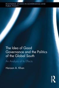 Cover image for The Idea of Good Governance and the Politics of the Global South: An Analysis of Its Effects