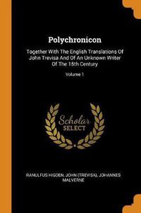 Cover image for Polychronicon: Together with the English Translations of John Trevisa and of an Unknown Writer of the 15th Century; Volume 1