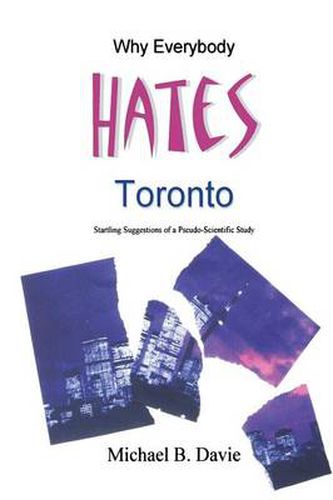 Cover image for Why Everybody Hates Toronto: Startling Suggestions of a Pseudo-Scientific Study