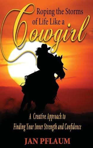 Cover image for Roping the Storms of Life Like a Cowgirl: A Creative Approach to Finding Your Inner Strength and Confidence