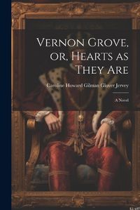 Cover image for Vernon Grove, or, Hearts as They Are