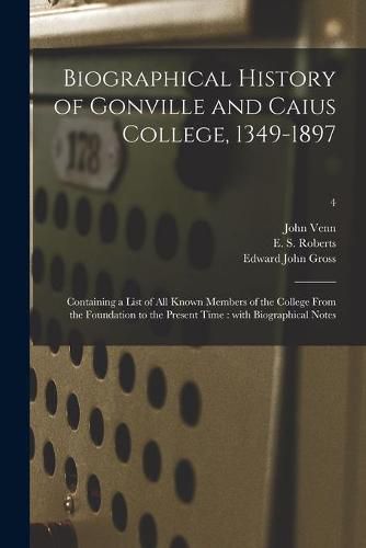 Biographical History of Gonville and Caius College, 1349-1897: Containing a List of All Known Members of the College From the Foundation to the Present Time: With Biographical Notes; 4