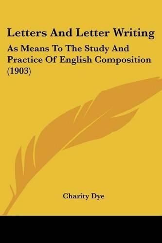 Cover image for Letters and Letter Writing: As Means to the Study and Practice of English Composition (1903)