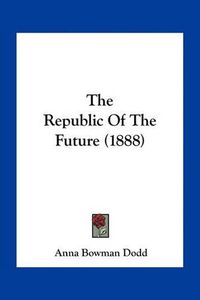 Cover image for The Republic of the Future (1888)