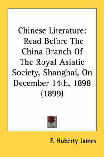 Chinese Literature: Read Before the China Branch of the Royal Asiatic Society, Shanghai, on December 14th, 1898 (1899)