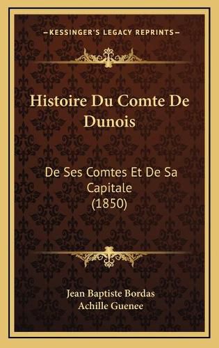 Histoire Du Comte de Dunois: de Ses Comtes Et de Sa Capitale (1850)