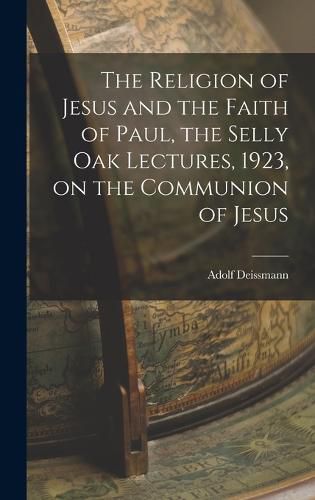 The Religion of Jesus and the Faith of Paul, the Selly Oak Lectures, 1923, on the Communion of Jesus