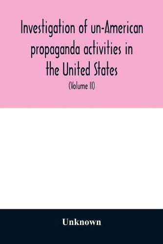 Cover image for A Investigation of un-American propaganda activities in the United States. Hearings before a Special Committee on Un-American Activities, House of Representatives, Seventy-fifth Congress, third session-Seventy-eighth Congress, second session, on H. Res. 282,