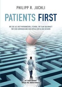 Cover image for Patients First: Wie Sie als Arzt wirkungsvoll fuhren, Ihr Team dauerhaft fur sich gewinnen und den Erfolg der Klinik sichern