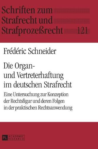 Cover image for Die Organ- und Vertreterhaftung im deutschen Strafrecht; Eine Untersuchung zur Konzeption der Rechtsfigur und deren Folgen in der praktischen Rechtsanwendung