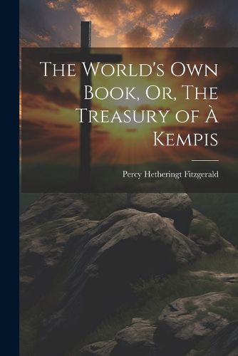 Cover image for The World's Own Book, Or, The Treasury of a Kempis