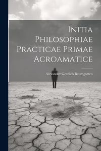 Cover image for Initia Philosophiae Practicae Primae Acroamatice