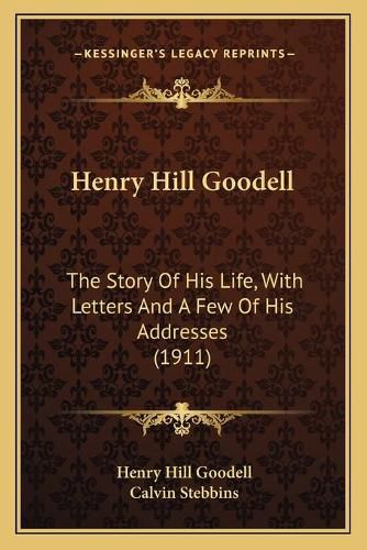 Henry Hill Goodell: The Story of His Life, with Letters and a Few of His Addresses (1911)