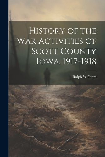 Cover image for History of the War Activities of Scott County Iowa, 1917-1918