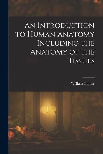 Cover image for An Introduction to Human Anatomy Including the Anatomy of the Tissues