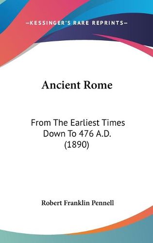 Cover image for Ancient Rome: From the Earliest Times Down to 476 A.D. (1890)