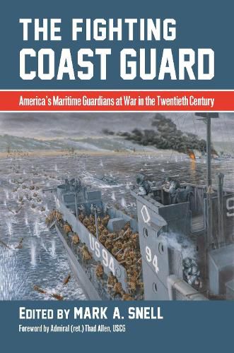 Cover image for The Fighting Coast Guard: America's Maritime Guardians at War in the Twentieth Century, with foreword by Admiral Thad Allen, USCG (ret.)