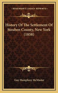 Cover image for History of the Settlement of Steuben County, New York (1858)