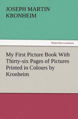 Cover image for My First Picture Book with Thirty-Six Pages of Pictures Printed in Colours by Kronheim