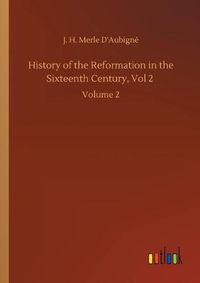 Cover image for History of the Reformation in the Sixteenth Century, Vol 2: Volume 2