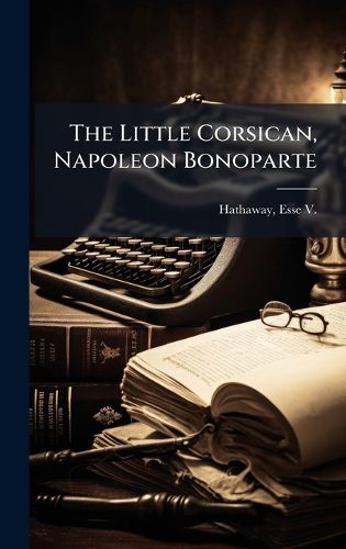 Cover image for The Little Corsican, Napoleon Bonoparte