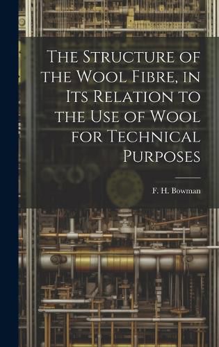 Cover image for The Structure of the Wool Fibre, in its Relation to the use of Wool for Technical Purposes