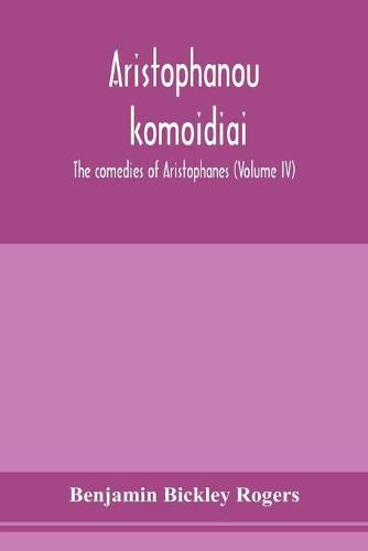 Cover image for Aristophanous ko&#772;mo&#772;idiai: The comedies of Aristophanes (Volume IV)