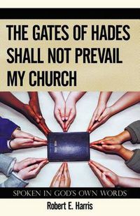 Cover image for The Gates of Hades Shall Not Prevail My Church: Spoken In God's Own Words