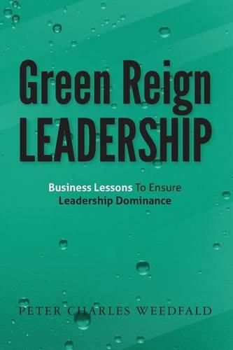 Cover image for Green Reign Leadership: Business Lessons To Ensure Leadership Dominance