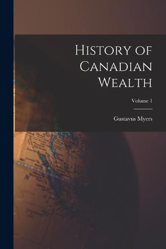 Cover image for History of Canadian Wealth; Volume 1