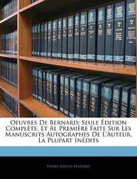 Cover image for Oeuvres de Bernard: Seule Dition Compl Te, et al Premi Re Faite Sur Les Manuscrits Autographes de L'Auteur, La Plupart in Dits