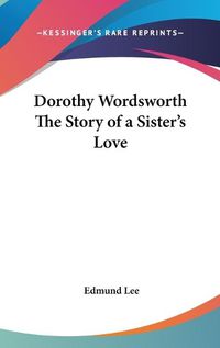 Cover image for Dorothy Wordsworth the Story of a Sister's Love