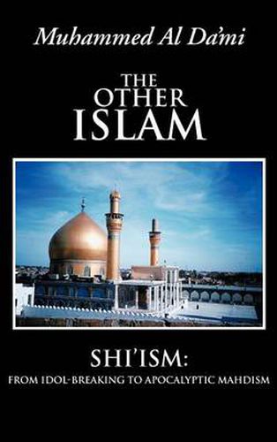 Cover image for The Other Islam: Shi'ism: From Idol-Breaking to Apocalyptic Mahdism