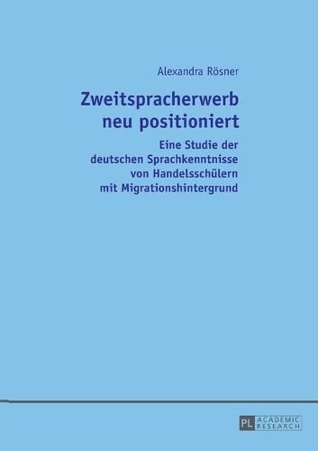 Cover image for Zweitspracherwerb Neu Positioniert: Eine Studie Der Deutschen Sprachkenntnisse Von Handelsschuelern Mit Migrationshintergrund