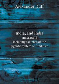 Cover image for India, and India missions including sketches of the gigantic system of Hinduism