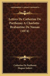 Cover image for Lettres de Catherine de Parthenay a Charlotte-Brabantine de Nassau (1874)