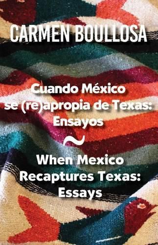 Cover image for Cuando Mexico Se (Re)Apropia de Texas / When Mexico Recaptures Texas: Ensayos / Essays