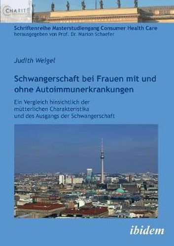 Cover image for Schwangerschaft bei Frauen mit und ohne Autoimmunerkrankungen. Ein Vergleich hinsichtlich der m tterlichen Charakteristika und des Ausgangs der Schwangerschaft