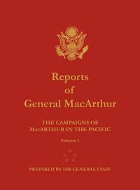 Cover image for Reports of General MacArthur: The Campaigns of MacArthur in the Pacific. Volume 1