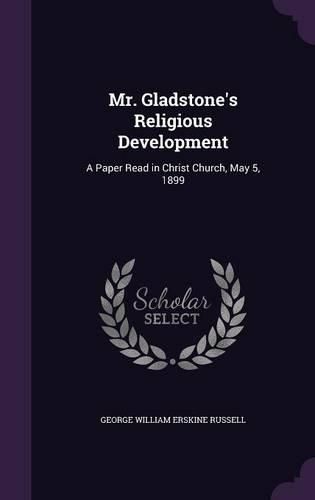 Mr. Gladstone's Religious Development: A Paper Read in Christ Church, May 5, 1899