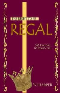 Cover image for The Right to be Regal: 365 Reasons to Stand Tall