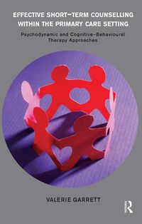 Cover image for Effective Short-Term Counselling within the Primary Care Setting: Psychodynamic and Cognitive-Behavioural Therapy Approaches