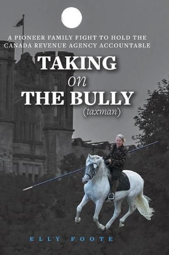 Cover image for Taking on the Bully (taxman): A Pioneer Family Fight to Hold Canada Revenue Agency Accountable