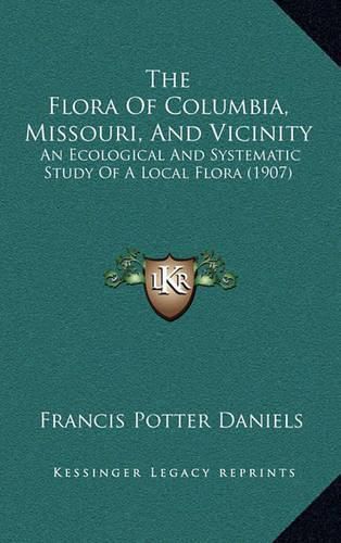 The Flora of Columbia, Missouri, and Vicinity: An Ecological and Systematic Study of a Local Flora (1907)