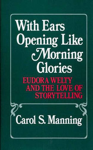 Cover image for With Ears Opening Like Morning Glories: Eudora Welty and the Love of Storytelling
