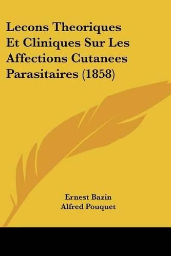 Lecons Theoriques Et Cliniques Sur Les Affections Cutanees Parasitaires (1858)