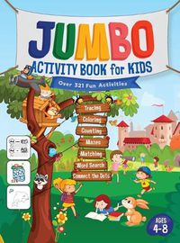 Cover image for Jumbo Activity Book for Kids: Over 321 Fun Activities For Kids Ages 4-8 Workbook Games For Daily Learning, Tracing, Coloring, Counting, Mazes, Matching, Word Search, Dot to Dot, and More!