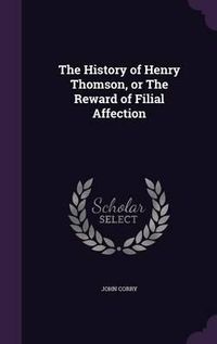 Cover image for The History of Henry Thomson, or the Reward of Filial Affection