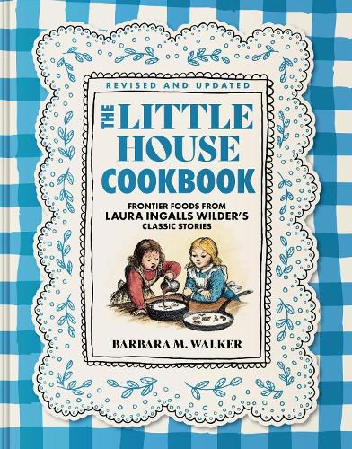 Cover image for The Little House Cookbook: New Full-Color Edition: Frontier Foods from Laura Ingalls Wilder's Classic Stories